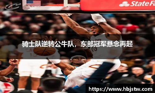 骑士队逆转公牛队，东部冠军悬念再起