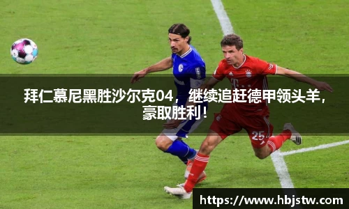 拜仁慕尼黑胜沙尔克04，继续追赶德甲领头羊，豪取胜利！