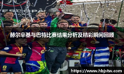 赫尔辛基与巴特比赛结果分析及精彩瞬间回顾