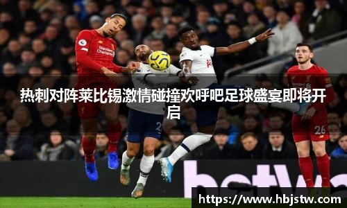 热刺对阵莱比锡激情碰撞欢呼吧足球盛宴即将开启