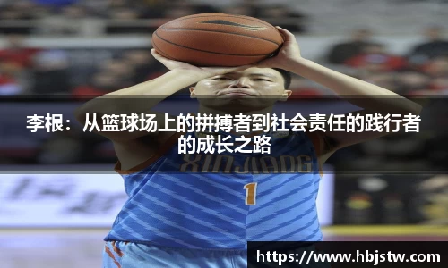 李根：从篮球场上的拼搏者到社会责任的践行者的成长之路