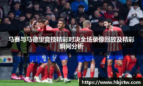 马赛与马德里竞技精彩对决全场录像回放及精彩瞬间分析