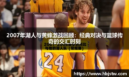2007年湖人与黄蜂激战回顾：经典对决与篮球传奇的交汇时刻