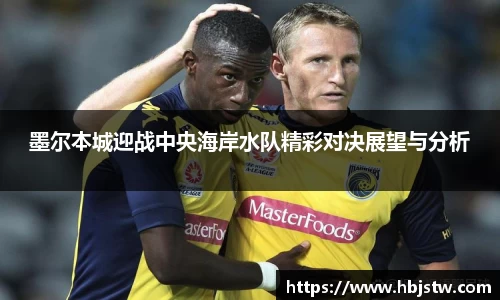 墨尔本城迎战中央海岸水队精彩对决展望与分析